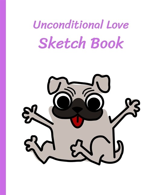 Unconditional Love Sketch Book: Dog Lovers Gift for girls - Paperback Sketch Book measuring 8.5 X 11 inches - 120 blank pages (with a border) (Paperback)