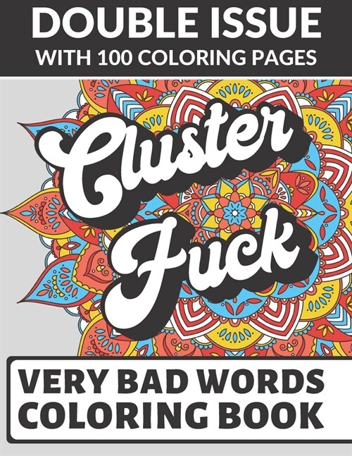 Cluster Fuck Very Bad Words Coloring Book: Double Issue with 100 Coloring Pages: Extremely Vulgar Adult Cuss Words to Color In (Paperback)