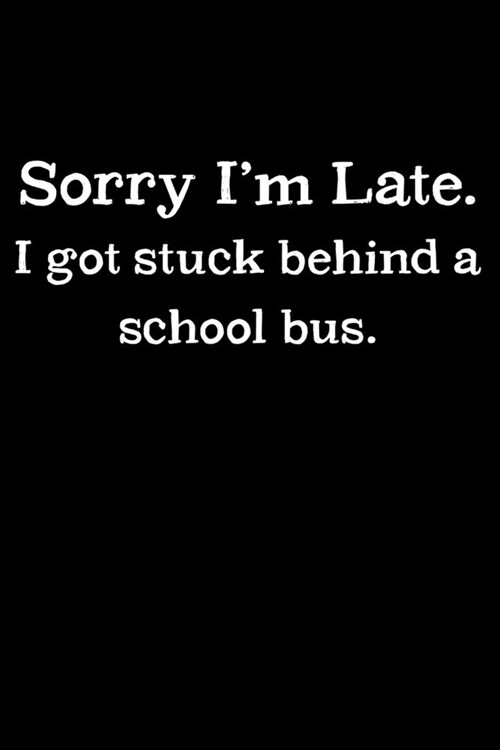 Journal: Slow School Bus Driver Funny Late Excuse Black Lined Notebook Writing Diary - 120 Pages 6 x 9 (Paperback)