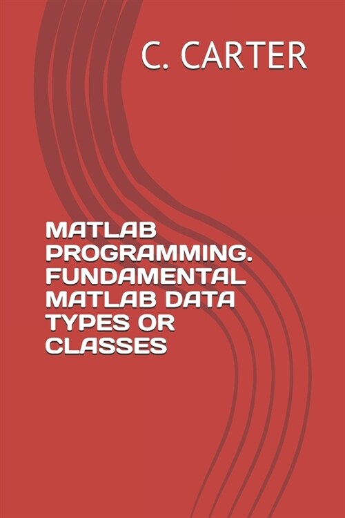 MATLAB Programming. Fundamental MATLAB Data Types or Classes (Paperback)