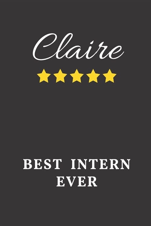 Claire Best Intern Ever: Un-dated Daily Planner Appreciation Gift for Female Intern Personalized with Name (Paperback)