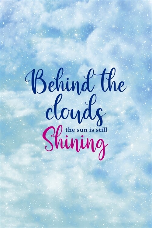 Behind The Clouds The Sun Is Still Shining: Clouds Notebook Journal Composition Blank Lined Diary Notepad 120 Pages Paperback (Paperback)