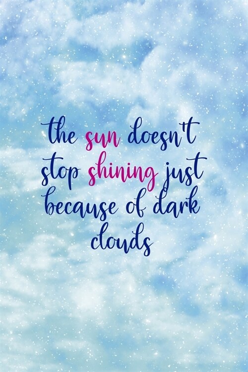 The Sun Doesnt Stop Shining Just Because Of Dark Clouds: Clouds Notebook Journal Composition Blank Lined Diary Notepad 120 Pages Paperback (Paperback)