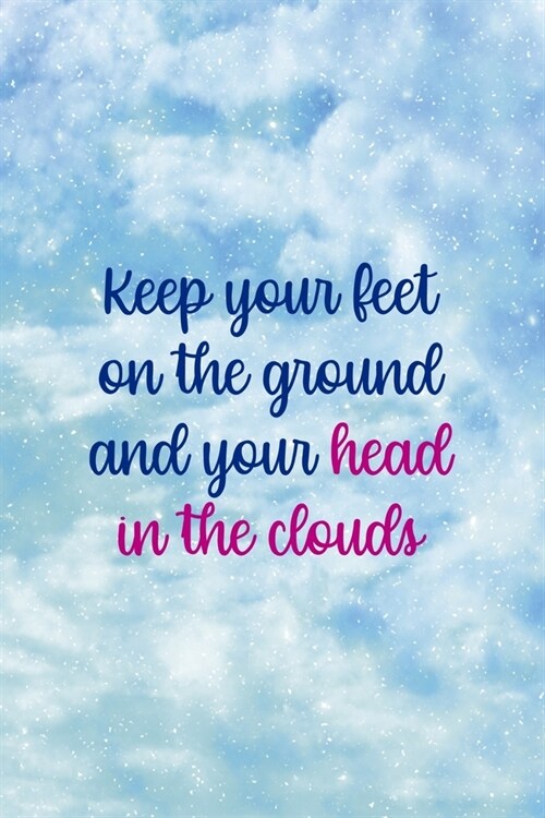 Keep Your Feet On The Ground And Your Head In The Clouds: Clouds Notebook Journal Composition Blank Lined Diary Notepad 120 Pages Paperback (Paperback)