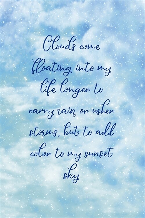 Clouds Come Floating Into My Life Longer To Carry Rain Or Usher Storms, But To Add Color To My Sunset Sky: Clouds Notebook Journal Composition Blank L (Paperback)