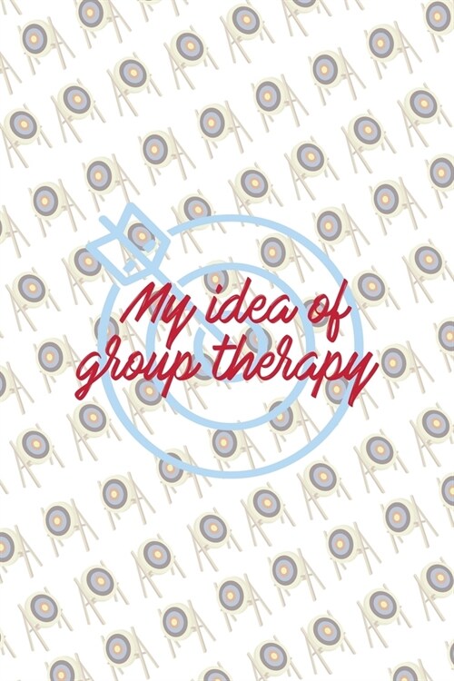 My Idea Of Group Therapy: Archery Notebook Journal Composition Blank Lined Diary Notepad 120 Pages Paperback (Paperback)