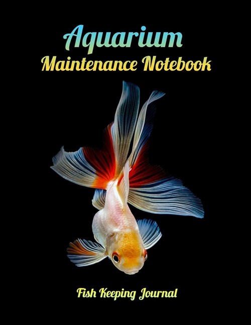 Aquarium Maintenance Notebook Fish Keeping Journal: Tank Aquarium Log Book - Vivid Fish Design (Paperback)