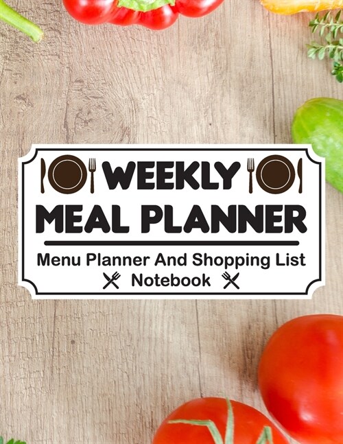 Weekly Meal Planner - Menu Planner And Shopping List Notebook: Weekly Meal Menu Planner With Grocery List Diary, Log, Journal, Calendar For Chef Cooki (Paperback)