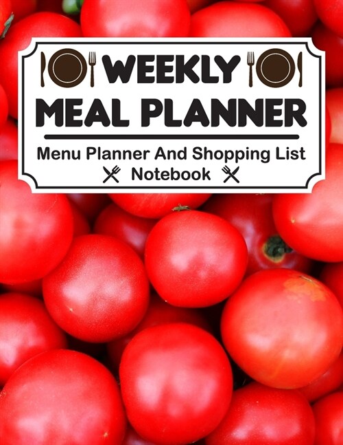 Weekly Meal Planner - Menu Planner And Shopping List Notebook: Weekly Meal Menu Planner With Grocery List Diary, Log, Journal, Calendar For Chef Cooki (Paperback)