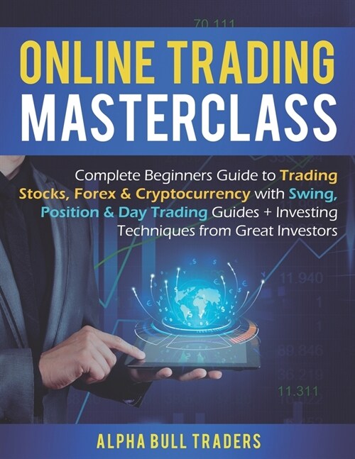 Online Trading Masterclass: Complete Beginners Guide to Trading Stocks, Forex & Cryptocurrency with Swing, Position & Day Trading Guides + Investi (Paperback)
