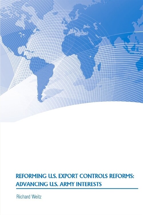 Reforming U.S. Export Controls Reforms: Advancing U.S. Army Interests (Paperback)