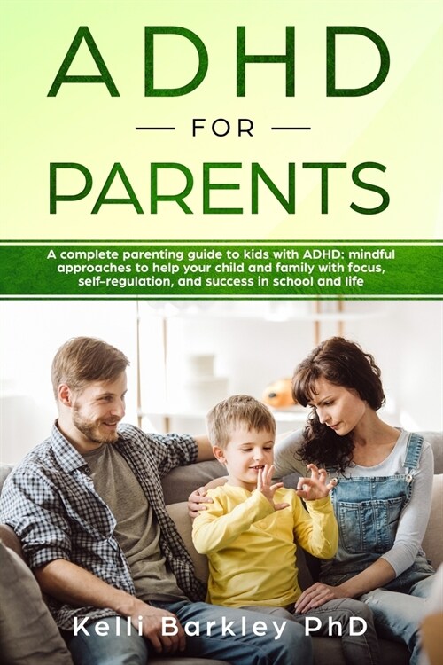 ADHD for Parents: A Complete Parenting Guide to Address ADHD: Mindful Approaches to Help Your Child, Tween, and Teen Improve Focus, Self (Paperback)