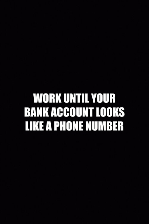 Work Until Your Bank Account Looks Like A Phone Number: WallStreet Journal Composition Blank Lined Diary Notepad 120 Pages Paperback (Paperback)