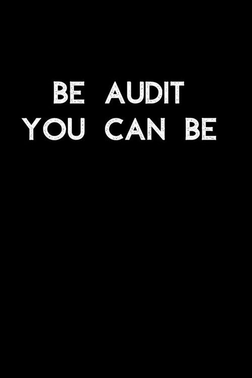 Be Audit You Can Be: Blank Lined Accounting Composition Notebook, Journal & Planner - Auditor and Accountant Gifts (Paperback)