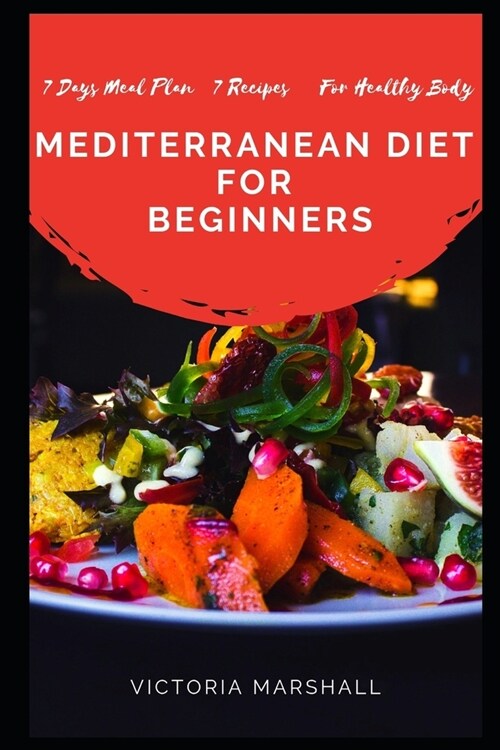 Mediterranean Diet for Beginners: 7 Days Meal Plan 7 Recipes For Healthy Body (Paperback)