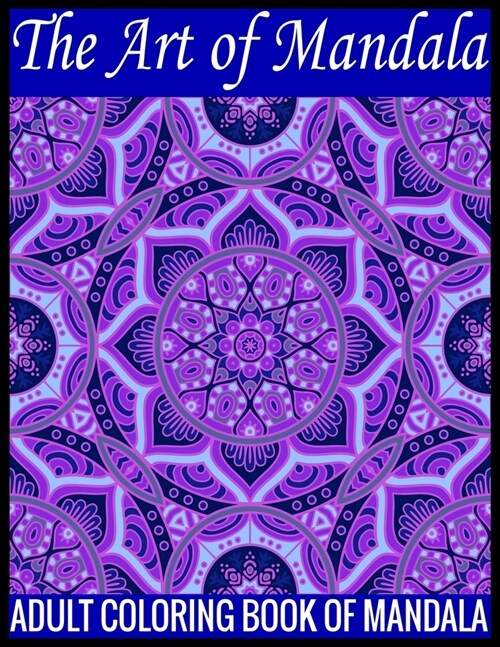 The Art Of Mandala Adult Coloring Book Of Mandala: 140Page with one side s mandalas illustration Adult Coloring Book Mandala Images Stress Management (Paperback)