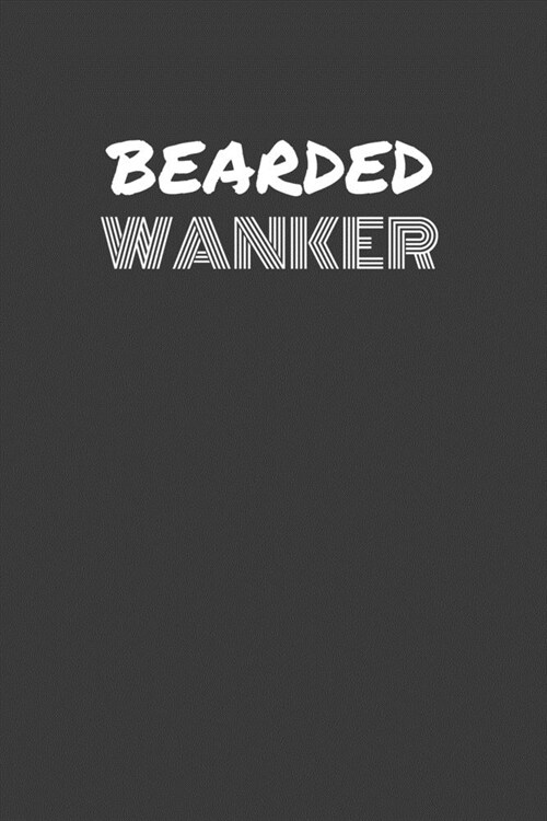 Bearded Wanker: BEARDED WANKER gag gift journal/notebook (Paperback)