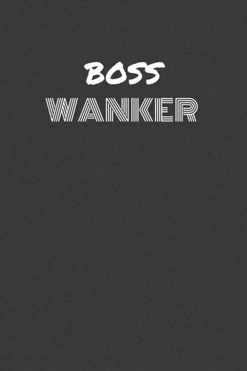 Boss Wanker: BOSS WANKER gag gift journal/notebook (Paperback)