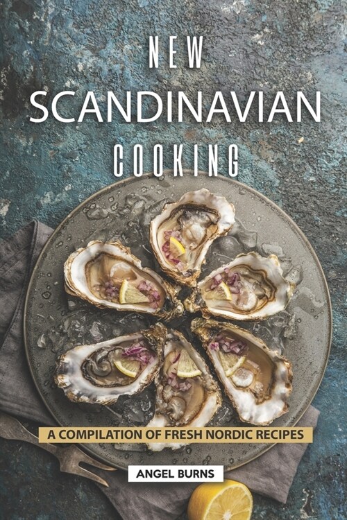 New Scandinavian Cooking: A Compilation of Fresh Nordic Recipes (Paperback)