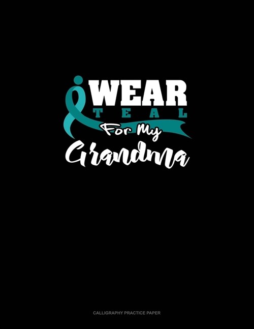 I Wear Teal For My Grandma: Calligraphy Practice Paper (Paperback)