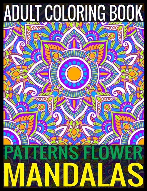 Adult Coloring Book Patterns Flower Mandalas: 150 Page with one side Patterns mandalas illustration Adult Coloring Book Patterns Mandala Images Stress (Paperback)
