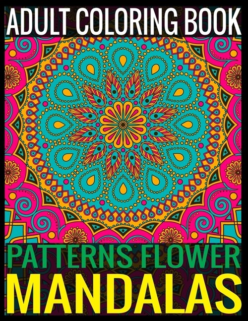 Adult Coloring Book Patterns Flower Mandalas: 150 Page with one side Patterns mandalas illustration Adult Coloring Book Patterns Mandala Images Stress (Paperback)