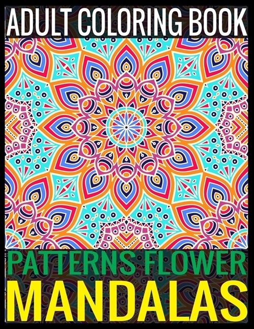 Adult Coloring Book Patterns Flower Mandalas: 150 Page with one side Patterns mandalas illustration Adult Coloring Book Patterns Mandala Images Stress (Paperback)