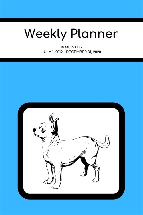 Weekly Planner: Chihuahua; 18 months; July 1, 2019 - December 31, 2020 (Paperback)