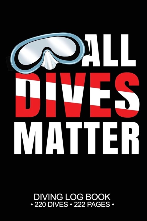 All Dives Matter Diving Log Book 220 Dives 222 Pages: Scuba Logbook Journal Notebook Planner Pages (Paperback)