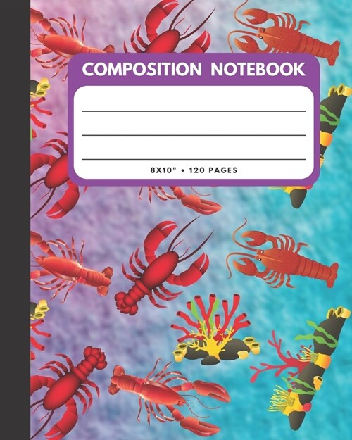 Composition Notebook: Lobster Cover 8x10 120 Pages Wide Ruled Paper, Inspirational Journal & Doodle Diary, School Book Supplies (Paperback)