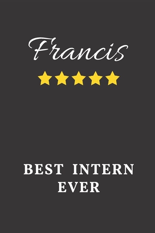 Francis Best Intern Ever: Un-dated Daily Planner Appreciation Gift for Male Intern Personalized with Name (Paperback)