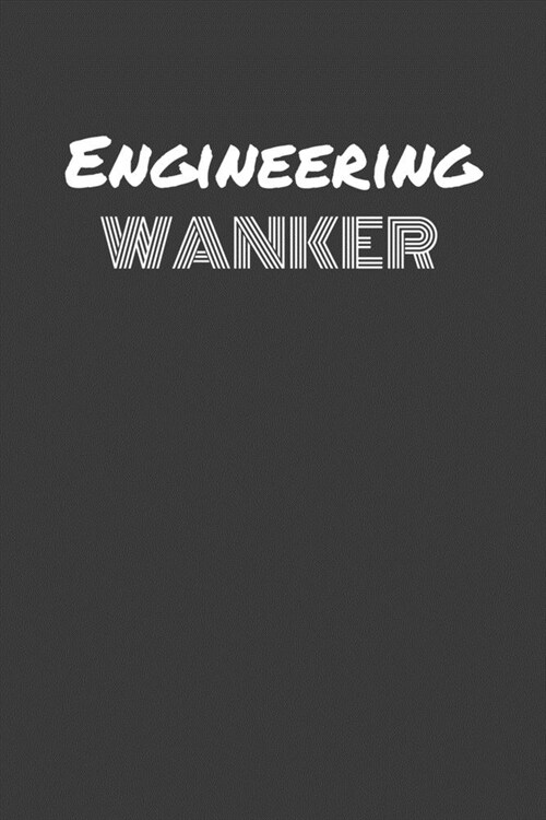 Engineering Wanker: ENGINEERING WANKER gag gift journal/notebook (Paperback)