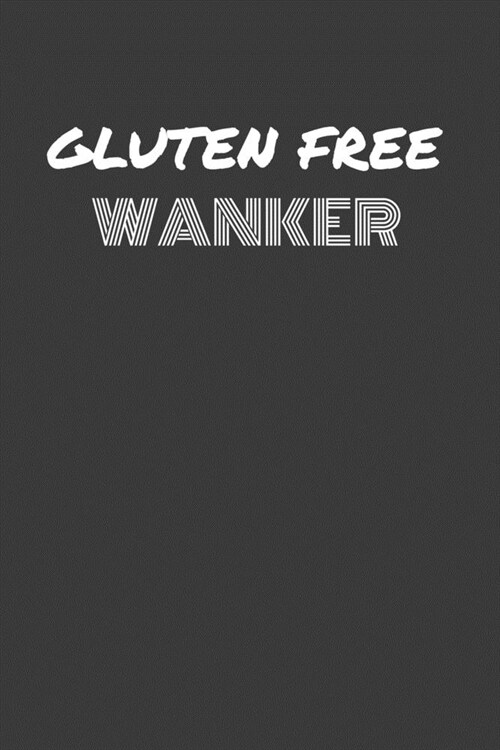 Gluten Free Wanker: GLUTEN FREE WANKER gag gift journal/notebook (Paperback)