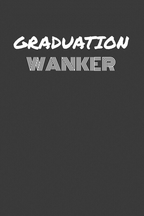 Graduation Wanker: GRADUATION WANKER gag gift journal/notebook (Paperback)