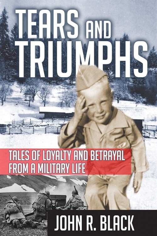 Tears and Triumphs: Tales of Loyalty and Betrayal from a Military Life (Paperback)