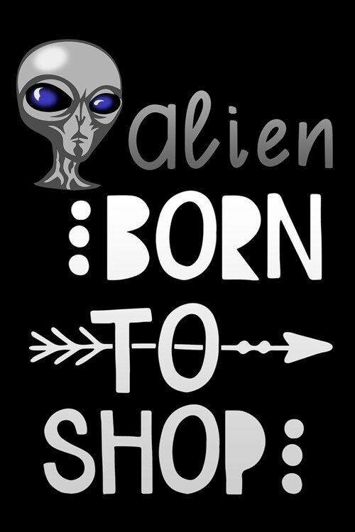 Alien born to shop: Lined Notebook / Diary / Journal To Write In 6x9 for women & girls in Black Friday deals & offers (Paperback)