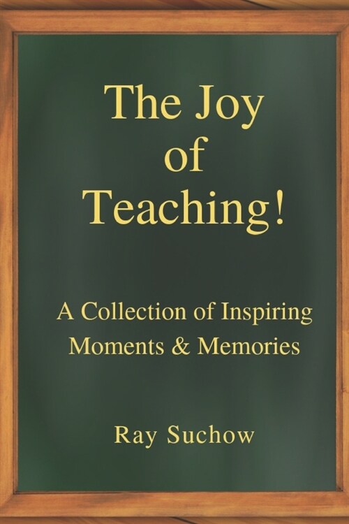 The Joy of Teaching!: A Collection of Inspiring Moments & Memories (Paperback)