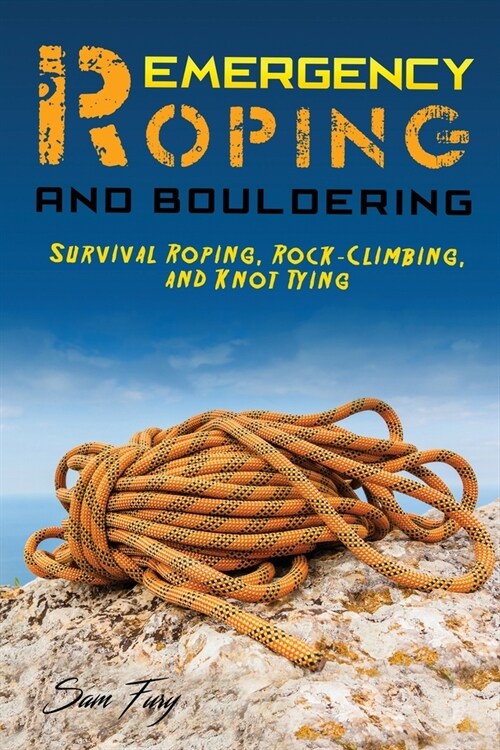 Emergency Roping and Bouldering: Survival Roping, Rock-Climbing, and Knot Tying (Paperback)