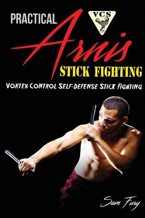 Practical Arnis Stick Fighting: Vortex Control Stick Fighting for Self Defense (Paperback)