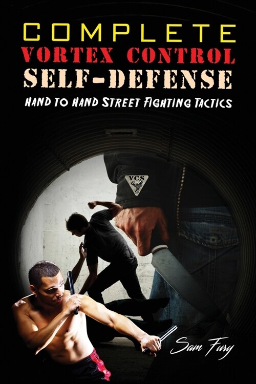Complete Vortex Control Self-Defense: Hand to Hand Combat, Knife Defense, and Stick Fighting (Paperback)