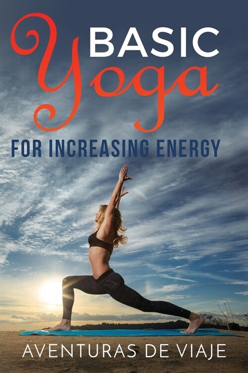 Basic Yoga for Increasing Energy: Yoga Therapy for Revitalization and Increasing Energy (Paperback)