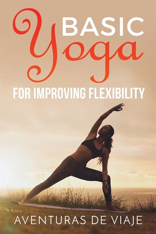 Basic Yoga for Improving Flexibility: Yoga Flexibility and Strength Sequences (Paperback)