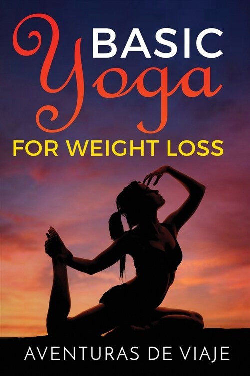 Basic Yoga for Weight Loss: 11 Basic Sequences for Losing Weight with Yoga (Paperback)