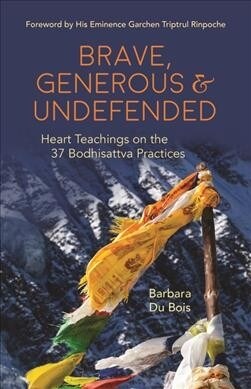 Brave, Generous & Undefended: Heart Teachings on the 37 Bodhisattva Practices (Paperback)