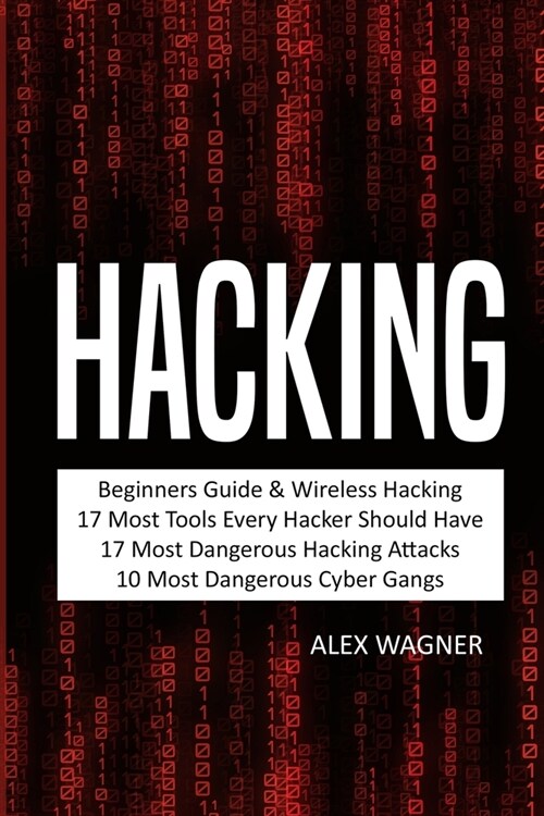 Hacking: Beginners Guide, Wireless Hacking, 17 Must Tools every Hacker should have, 17 Most Dangerous Hacking Attacks, 10 Most (Paperback)