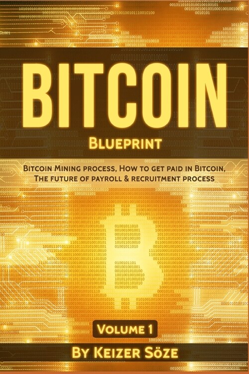 Bitcoin Blueprint: Bitcoin mining process, How to get paid in Bitcoin, The future of of Payroll & Recruitment process (Paperback)