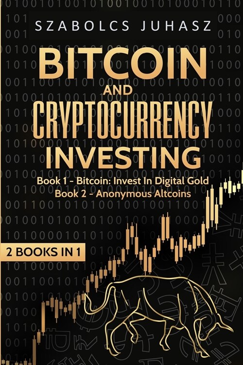 Bitcoin and Cryptocurrency Investing: Bitcoin: Invest In Digital Gold, Anonymous Altcoins (Paperback)