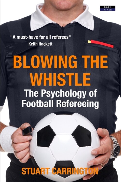 Blowing The Whistle: The Psychology of Football Refereeing (Paperback)