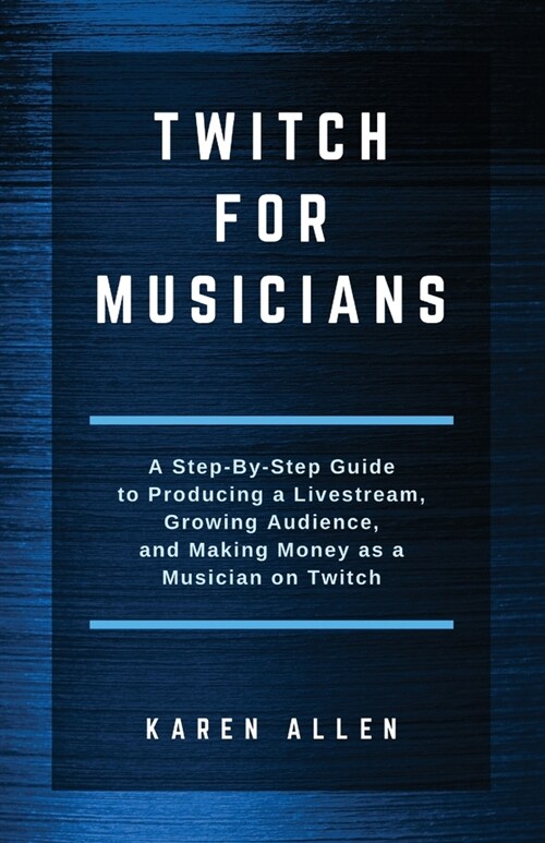 Twitch for Musicians: A Step-by-Step Guide to Producing a Livestream, Growing Audience, and Making Money as a Musician on Twitch (Paperback)