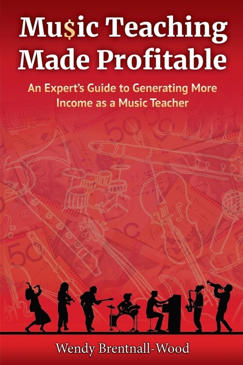 Music Teaching Made Profitable: An Experts Guide to Generating More Income as a Music Teacher (Paperback)